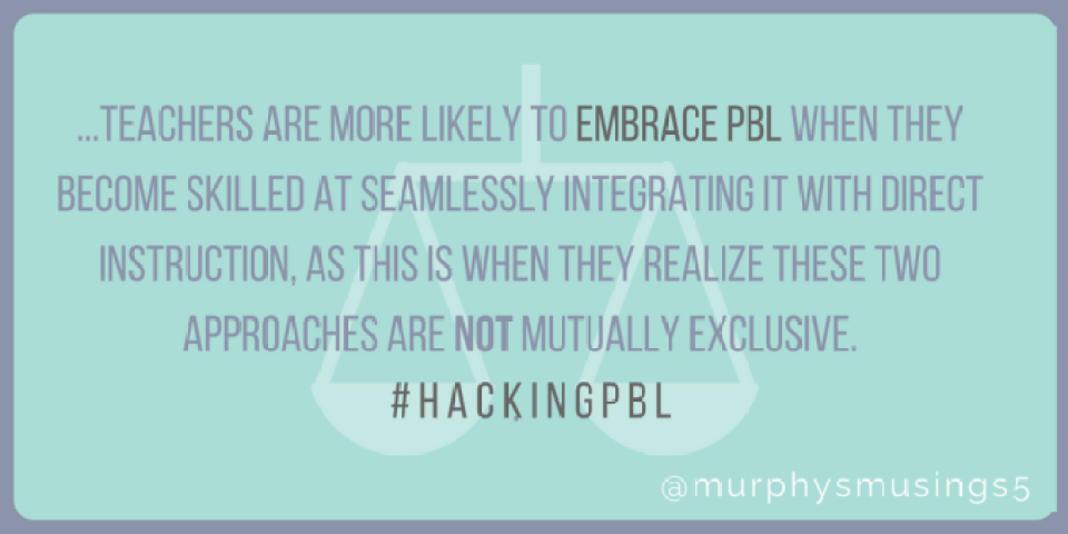 i-have-found-that-teachers-are-more-likely-to-embrace-pbl-as-they-become-more-comfortable-seamlessly-integrating-direct-instruction-into-the-experience-and-realize-pbl-and-direct-instruction-are-not-m